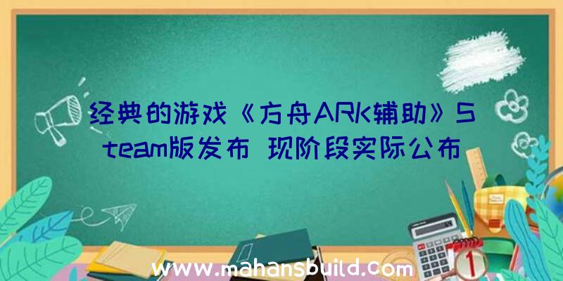 经典的游戏《方舟ARK辅助》Steam版发布